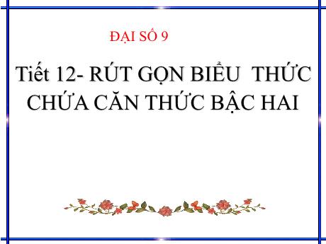 Bài giảng Đại số 9 - Tiết 12: Rút gọn biểu thức chứa căn thức bậc hai