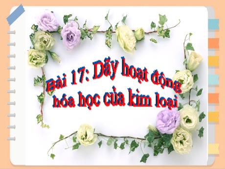 Bài giảng Hóa học 9 - Tiết 21, Bài 17: Dãy hoạt động hoá học của kim loại
