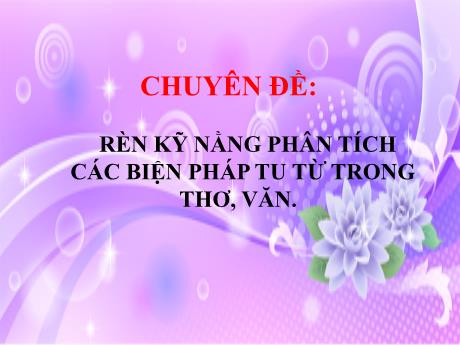 Bài giảng Ngữ văn 9 (Kết nối tri thức) - Chuyên đề: Rèn kỹ nằng phân tích các biện pháp tu từ trong thơ, văn