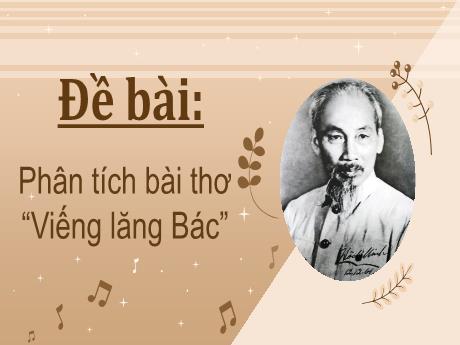 Bài giảng Ngữ văn 9 - Tập làm văn: Phân tích bài thơ “Viếng lăng Bác”