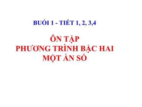 Bài giảng Toán 9 - Buổi 1, Chủ đề: Ôn tập Phương trình bậc hai một ẩn số