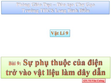 Bài giảng Vật lí 9 - Tiết 9, Bài 9: Sự phụ thuộc của điện trở vào vật liệu làm dây dẫn - Võ Văn Cường