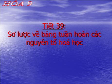 Bài giảng Hóa học 9 - Tiết 39: Sơ lược về bảng tuần hoàn các nguyên tố hóa học - Trường THCS Quán Toan