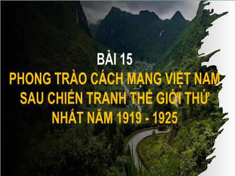 Bài giảng Lịch sử 9 (Kết nối tri thức) - Bài 15: Phong trào cách mạng Việt Nam sau chiến tranh thế giới nhất 1919-1925 - Trường THCS Nguyễn Chuyên Mỹ