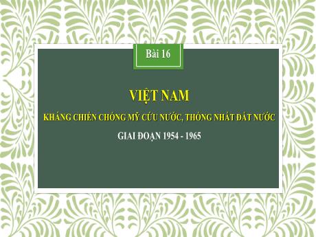 Bài giảng Lịch sử 9 (Kết nối tri thức) - Bài 16: Kháng chiến chống Mỹ cứu nước, Thống Nhất đất nước giai đoạn 1954-1965 - Trường THCS Bạch Đằng