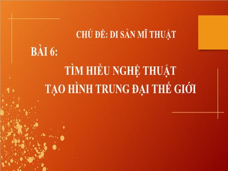 Bài giảng Mĩ thuật 7 (Cánh diều) - Bài 6: Tìm hiểu nghệ thuật tạo hình Trung đại thế giới - Trường THCS Nam Hải