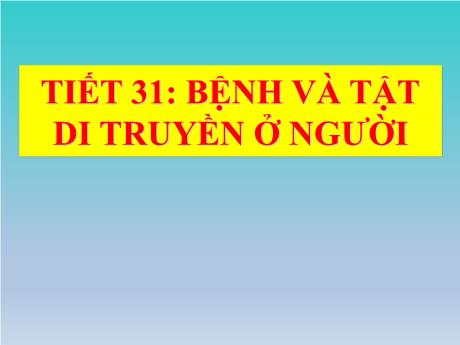 Bài giảng Sinh học 9 - Tiết 31: Bệnh và tật di truyền ở người - Trường THCS Nguyễn Trãi