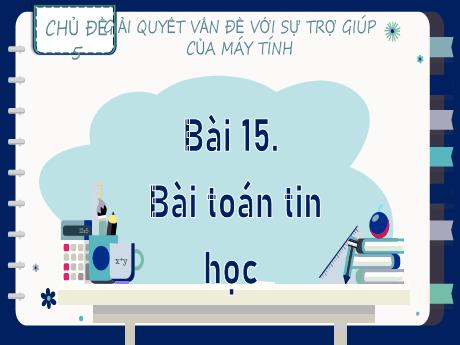 Bài giảng Tin học 9 (Kết nối tri thức) - Bài 15: Bài toán tin học - Năm học 2024-2025 - Trường THCS Nam Hải