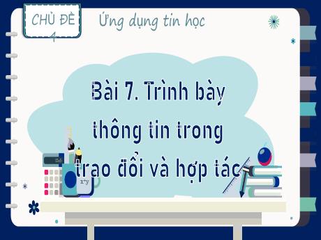 Bài giảng Tin học 9 (Kết nối tri thức) - Chủ đề 4 - Bài 7: Trình bày thông tin trong trao đổi và hợp tác - Năm hoc 2025-2026 - Trường THCS Nam Hải